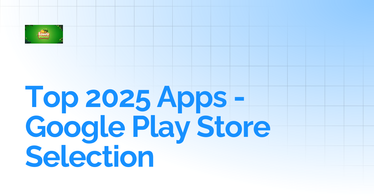 Top 2025 Apps - Google Play Store Selection | My Lovely Planet